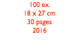 100 ex.
18 x 27 cm
30 pages 2016 