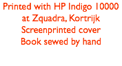 Printed with HP Indigo 10000 at Zquadra, Kortrijk
Screenprinted cover
Book sewed by hand
